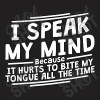 I Speak My Mind, Because It Hurts To Bite My Tongue All The Time T-shirt | Artistshot