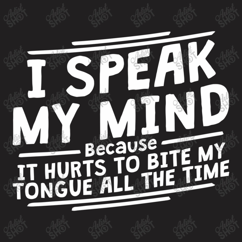 I Speak My Mind, Because It Hurts To Bite My Tongue All The Time T-Shirt by nawawi | Artistshot