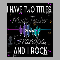 Music Teacher I Have Two Titles Music Teacher And Grandpa And I Rock P T-shirt | Artistshot