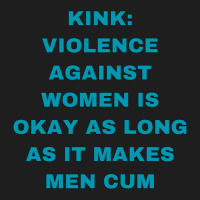 Kink Violence Against Women Is Okay As Long As It Makes Men Cum Classic T-shirt | Artistshot