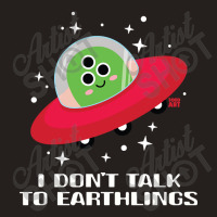 Dont Talk To Earthlings Tank Top | Artistshot