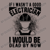 Funny Electrician If I Wasn't A Good Electrician I Would Be Dead Vintage T-shirt | Artistshot