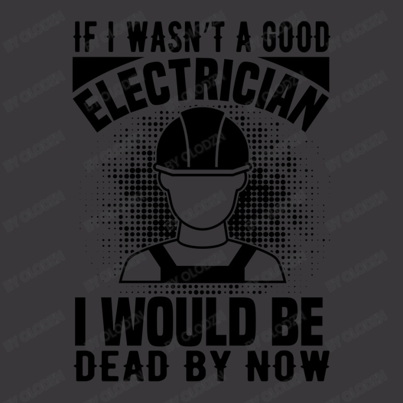 Funny Electrician If I Wasn't A Good Electrician I Would Be Dead Ladies Curvy T-Shirt by Olodzn | Artistshot