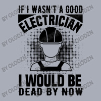 Funny Electrician If I Wasn't A Good Electrician I Would Be Dead Tank Dress | Artistshot