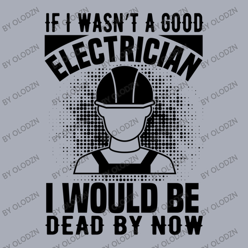 Funny Electrician If I Wasn't A Good Electrician I Would Be Dead Tank Dress by Olodzn | Artistshot