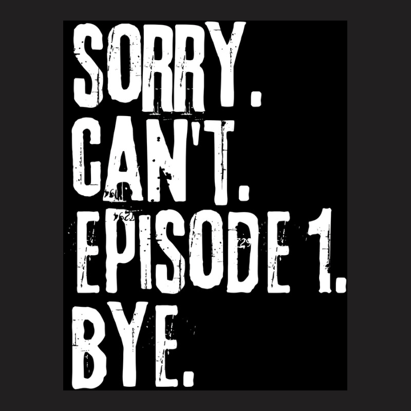 Sorry Cant Episode One Bye Funny Saying Poster Green T-shirt | Artistshot