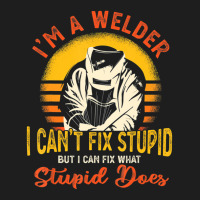 Trending I'm A Welder I Can't Fix Stupid Sarcasm Humor Welding Classic T-shirt | Artistshot