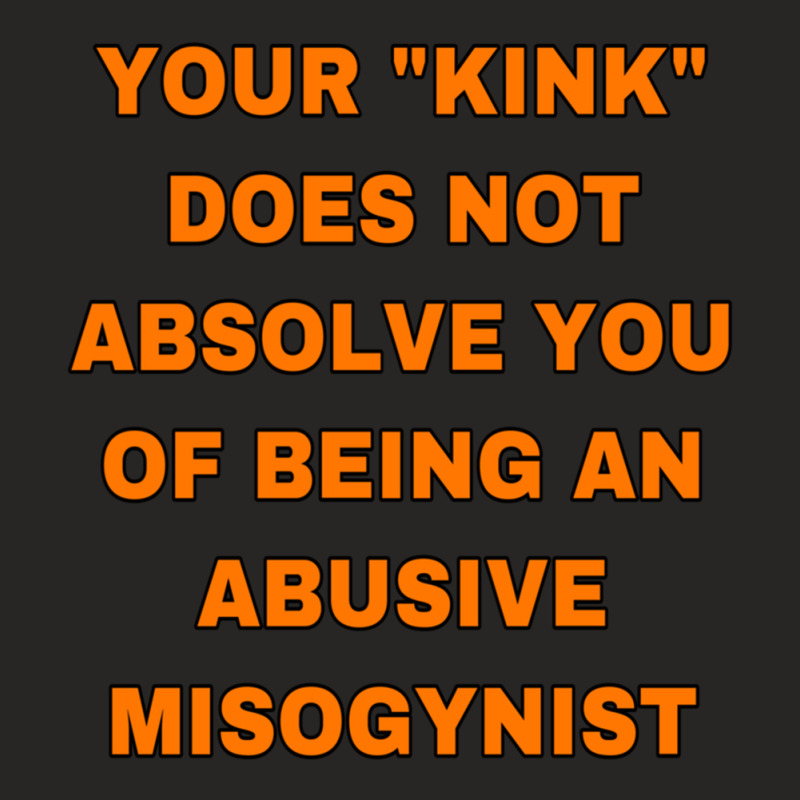 Your Kink Does Not Absolve You Of Being An Abusive Misogynist Ladies Fitted T-Shirt by KEYAMONTEPICKINGS | Artistshot