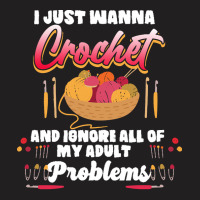 Crochet Hobbyist T  Shirt I Just Wanna Crochet And Ignore All Of My Ad T-shirt | Artistshot