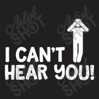 I Cant Hear You Male T-shirt | Artistshot