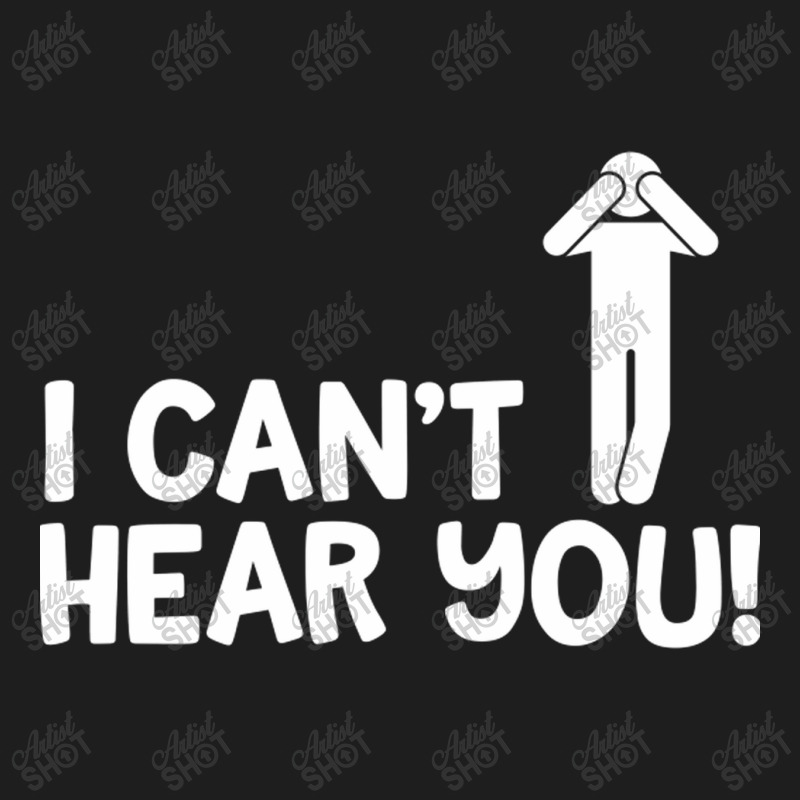 I Cant Hear You Male Classic T-shirt by CristenSilveri | Artistshot