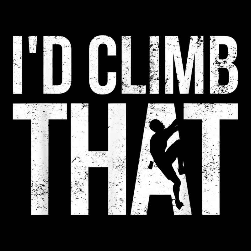 Rock Climbing Shirt Climber Gift I'd Climb That T Shirt Graphic T-shirt | Artistshot