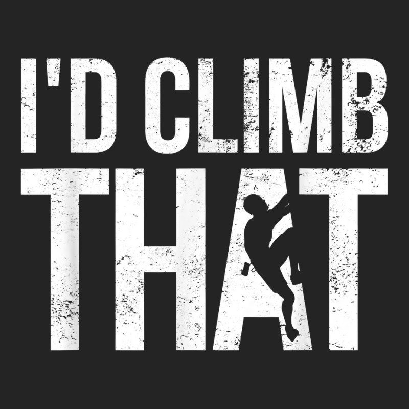 Rock Climbing Shirt Climber Gift I'd Climb That T Shirt 3/4 Sleeve Shirt | Artistshot