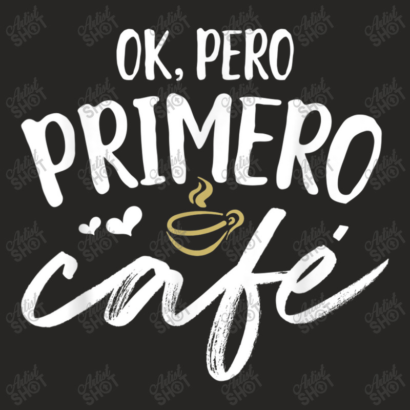 Funny Spanish Teacher Language Gift Ok Pero Primero Cafe Ladies Fitted T-Shirt by KYLEEORGE | Artistshot