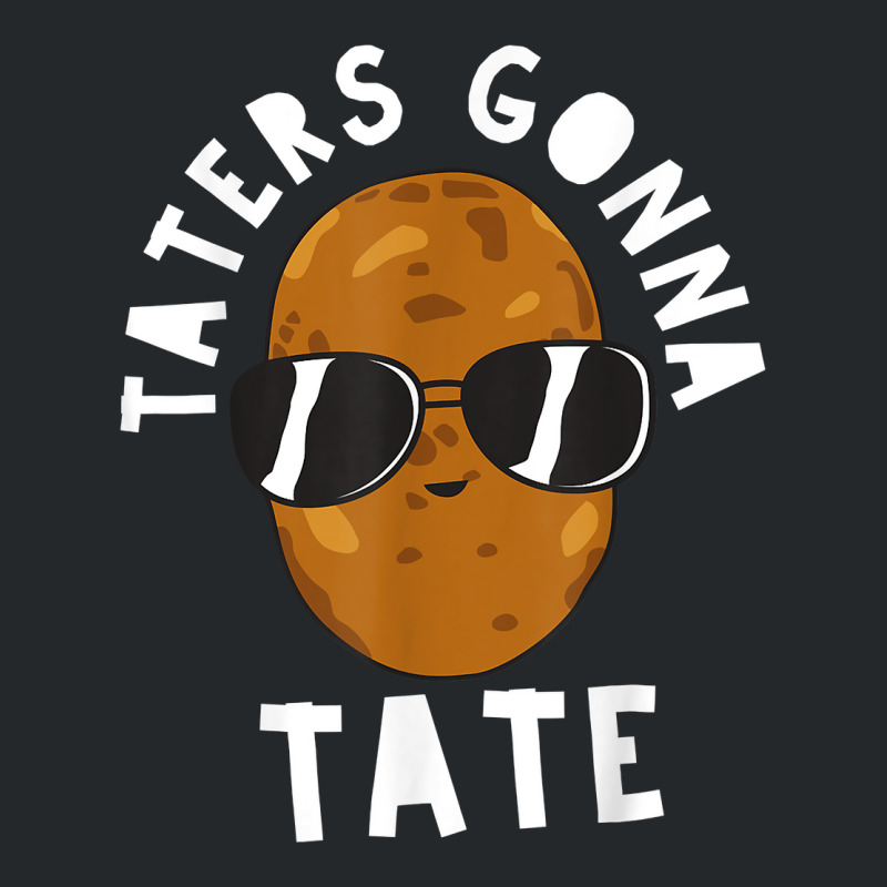 Taters Gonna Tate Funny Potato Tater Tot Foodie T Shirt Crewneck Sweatshirt | Artistshot