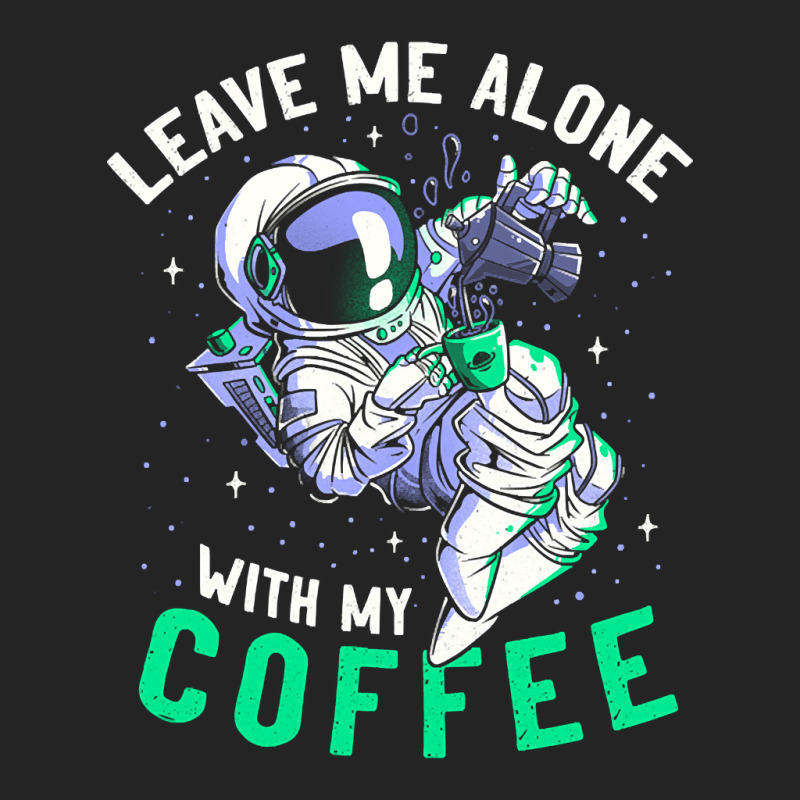 Limited Edition Leave Me Alone With My Coffee Funny Astronaut Spaceman 3/4 Sleeve Shirt | Artistshot