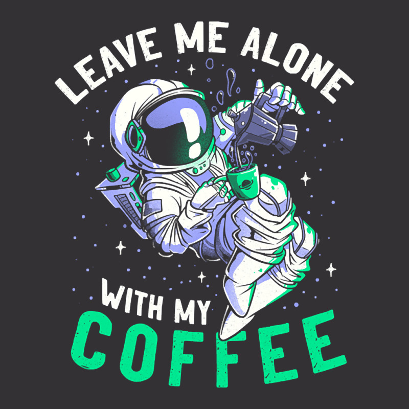 Limited Edition Leave Me Alone With My Coffee Funny Astronaut Spaceman Vintage Hoodie | Artistshot