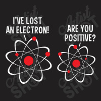 I've Lost An Electron! Are You Positive T-shirt | Artistshot