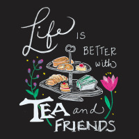 Trending Life Is Better With Tea & Friends T-shirt | Artistshot