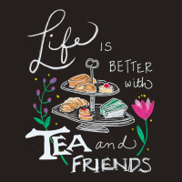 Trending Life Is Better With Tea & Friends Tank Top | Artistshot