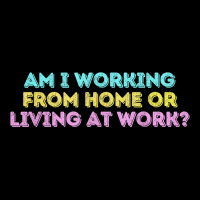 Am I Working From Home Or Living At Work Funny T Shirt Long Sleeve Shirts | Artistshot