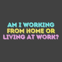 Am I Working From Home Or Living At Work Funny T Shirt Vintage T-shirt | Artistshot