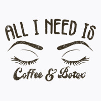 All I Needs Coffee & Botox Dealer Esthetician Coffee Lover T Shirt T-shirt | Artistshot