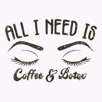 All I Needs Coffee & Botox Dealer Esthetician Coffee Lover T Shirt Tank Top | Artistshot