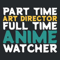 Part Time Art Director Full Time Anime Watcher Crewneck Sweatshirt | Artistshot