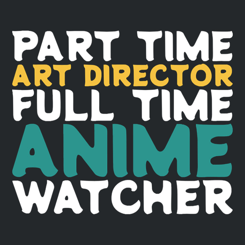 Part Time Art Director Full Time Anime Watcher Crewneck Sweatshirt by Pannell Quintero | Artistshot