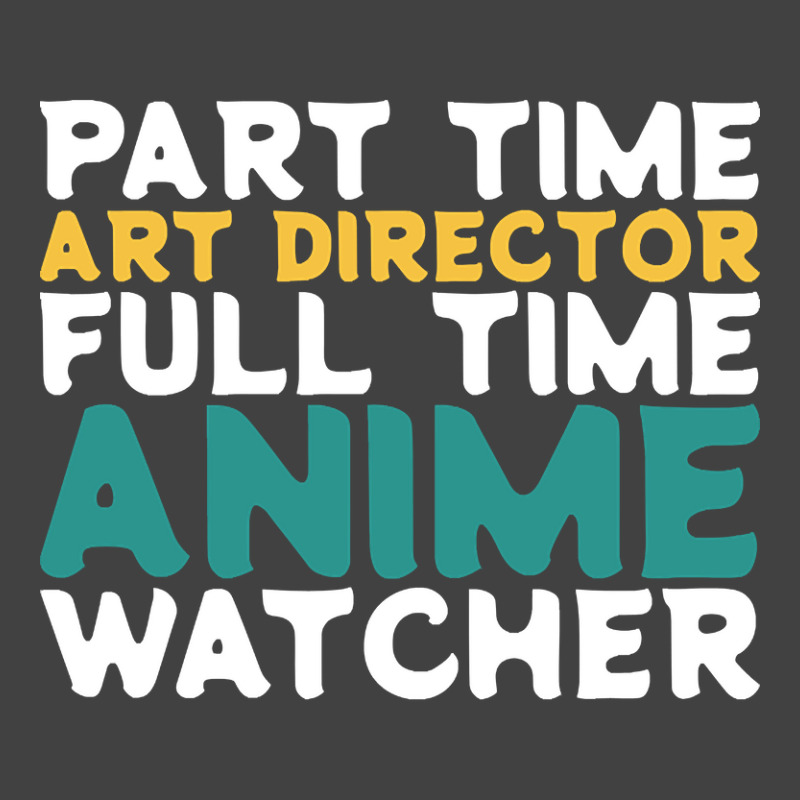 Part Time Art Director Full Time Anime Watcher Vintage T-Shirt by Pannell Quintero | Artistshot