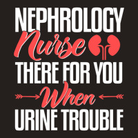 Nephrology Nurse , When You Urine Trouble Tank Top | Artistshot