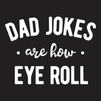 Dad Jokes Are How Eye Roll  Funny Fathers Day Gift T-shirt | Artistshot