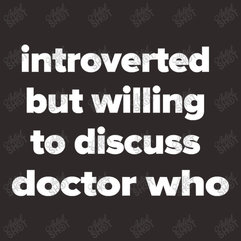 Introverted But Willing To Discuss Doctor Who Racerback Tank by laurynvanhoose | Artistshot