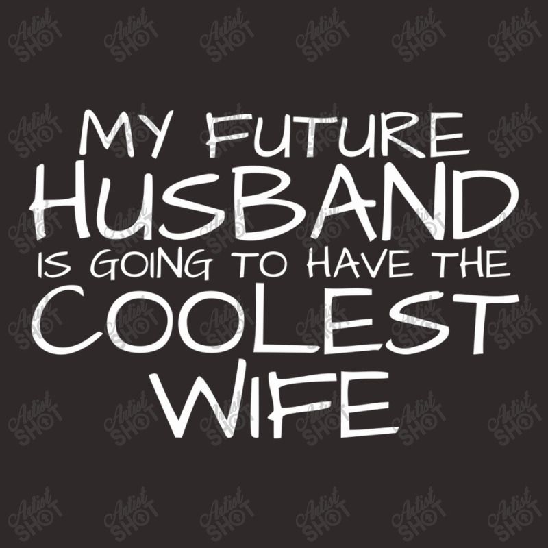 My Future Husband Is Going To Have The Coolest Wife Racerback Tank by nawawi | Artistshot