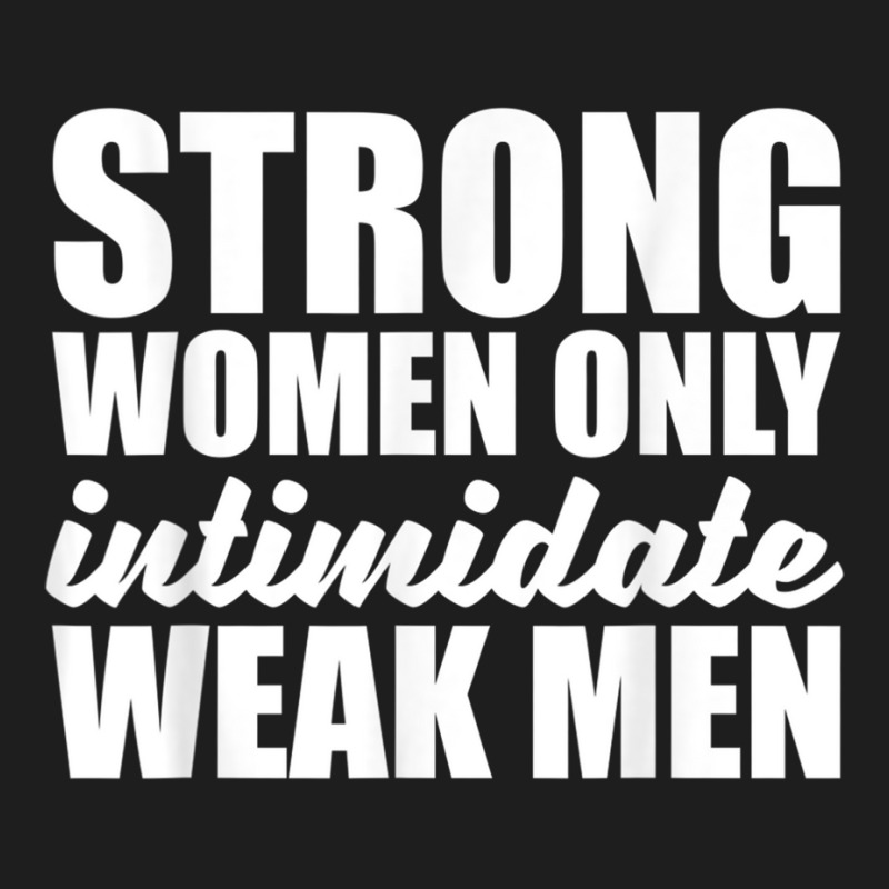 Strong Women Only Intimidate Weak Men Feminist Classic T-shirt by GretchenJennie | Artistshot