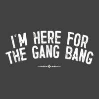 I'm Here For The Gang Bang Vintage T-shirt | Artistshot