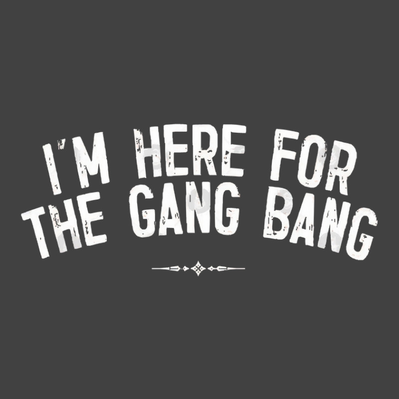 I'm Here For The Gang Bang Vintage T-shirt | Artistshot