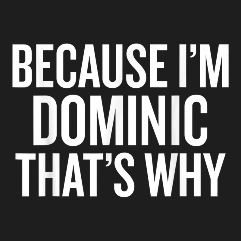 Because I'm Dominic That's Why Funny T Shirt Classic T-shirt by choninzel | Artistshot