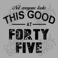 Not Everyone Looks This Good At Forty Five T-shirt | Artistshot