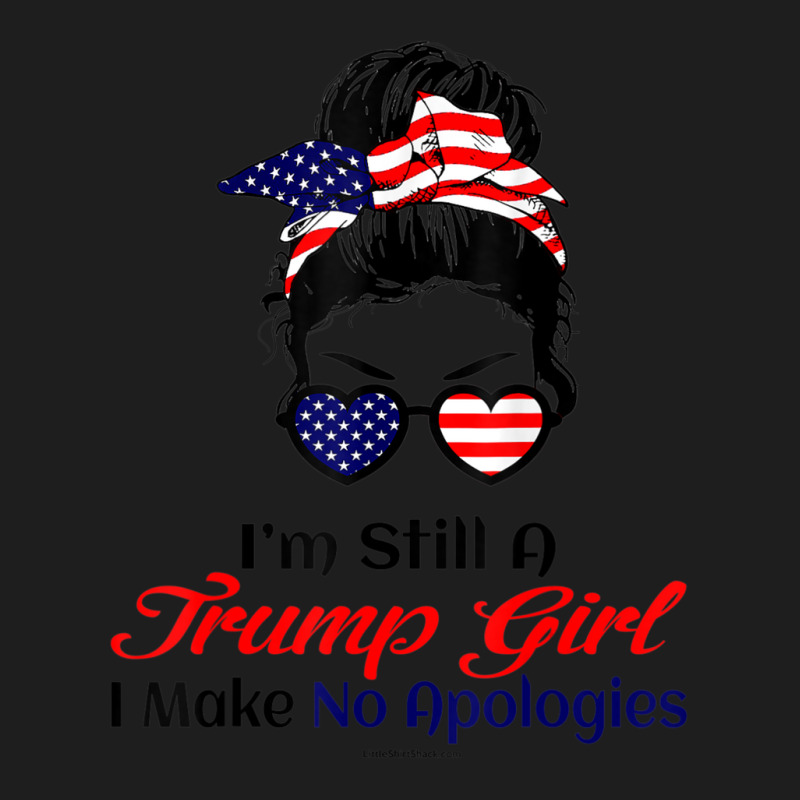 Hot Trend I'm Still A Trump Girl Make No Apologies Patriotic American Classic T-shirt by behindcedar22 | Artistshot