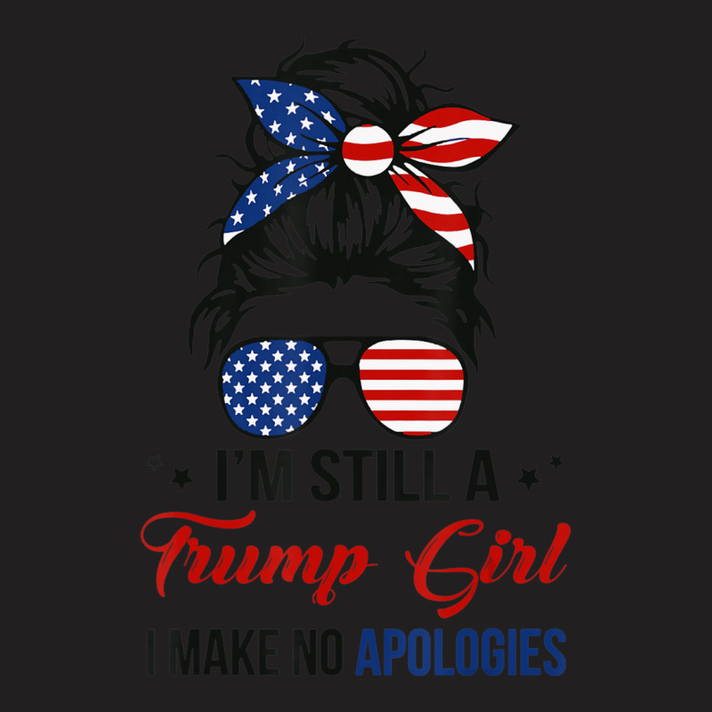 Limited Edition I'm Still A Trump Girl, I Make No Apologies Trump 2024 T-Shirt by behindcedar22 | Artistshot