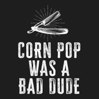 Corn Pop Was A Bad Dude - Joe Biden Parody Classic T-shirt | Artistshot