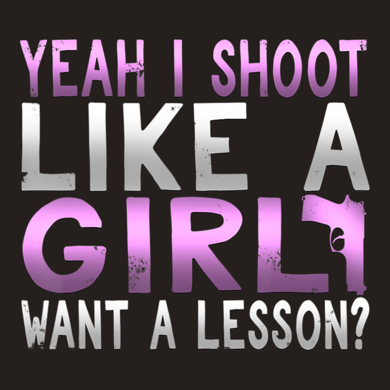 Limited Edition Funny Yeah I Shoot Like A Girl Want A Lesson Hunting Tank Top | Artistshot