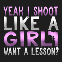 Limited Edition Funny Yeah I Shoot Like A Girl Want A Lesson Hunting Classic T-shirt | Artistshot