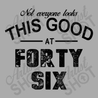 Not Everyone Looks This Good At Forty Six T-shirt | Artistshot