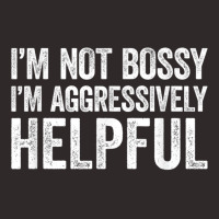 I'm Not Bossy I'm Aggressively Helpful T Shirt Racerback Tank | Artistshot