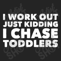 I Work Out Just Kidding I Chase Toddlers 3/4 Sleeve Shirt | Artistshot