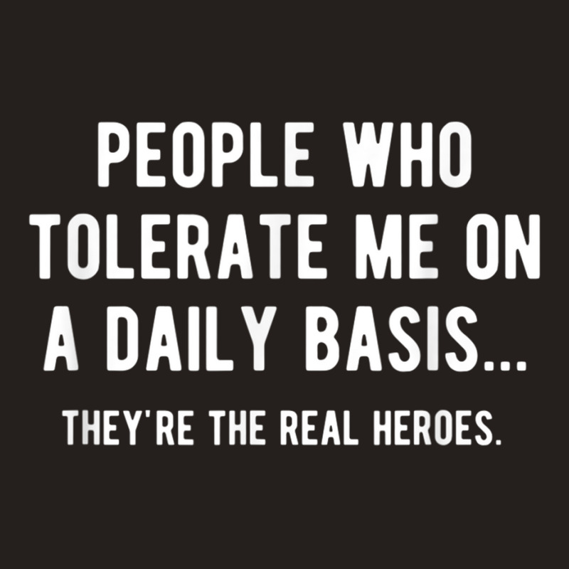 People Who Tolerate Me On A Daily Basis Sarcastic Funny Tank Top | Artistshot