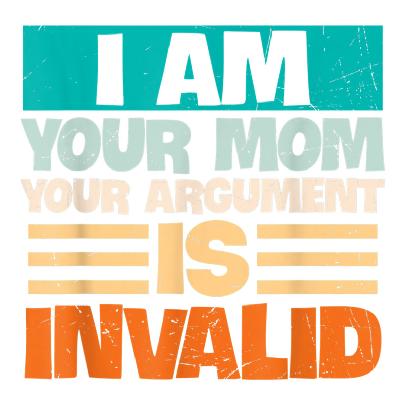 I Am Your Mom Your Argument Is Invalid Mothers Day Funny T Shirt Copy Unisex Hoodie by joseja | Artistshot